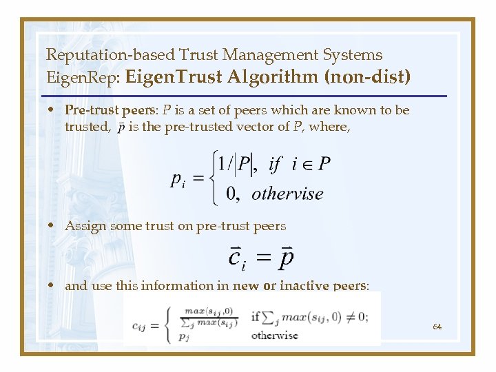 Reputation-based Trust Management Systems Eigen. Rep: Eigen. Trust Algorithm (non-dist) • Pre-trust peers: P