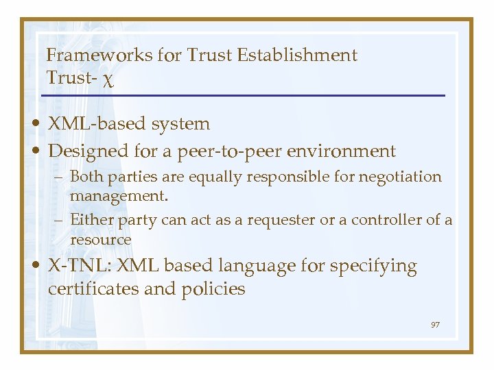 Frameworks for Trust Establishment Trust- χ • XML-based system • Designed for a peer-to-peer