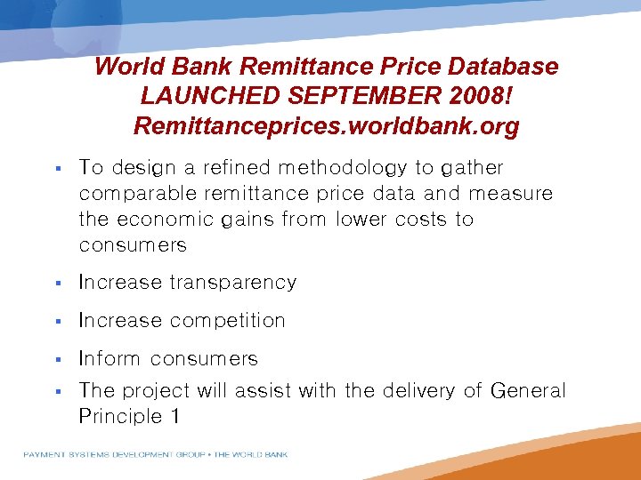 World Bank Remittance Price Database LAUNCHED SEPTEMBER 2008! Remittanceprices. worldbank. org § To design