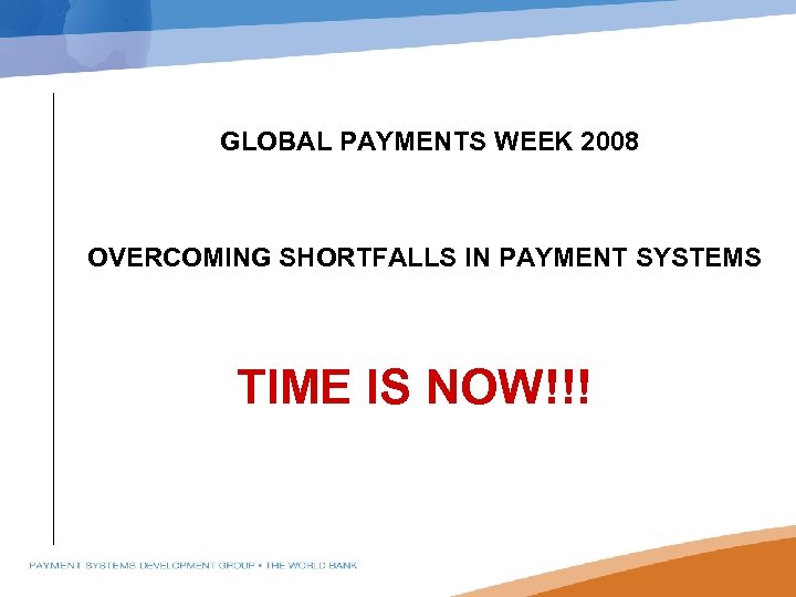 GLOBAL PAYMENTS WEEK 2008 OVERCOMING SHORTFALLS IN PAYMENT SYSTEMS TIME IS NOW!!! 