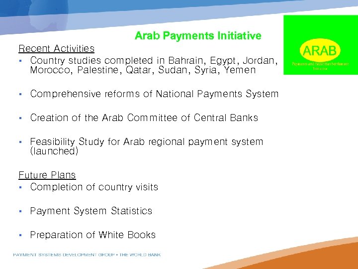 Arab Payments Initiative Recent Activities § Country studies completed in Bahrain, Egypt, Jordan, Morocco,