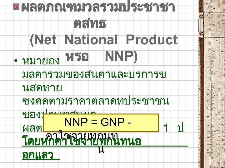 ผลตภณฑมวลรวมประชาชา ตสทธ (Net National Product • หมายถง หรอ NNP) มลคารวมของสนคาและบรการข นสดทาย ซงคดตามราคาตลาดทประชาชน ของประเทศนนๆ NNP