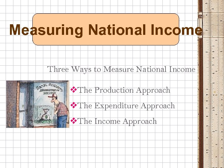 Measuring National Income Three Ways to Measure National Income v. The Production Approach v.