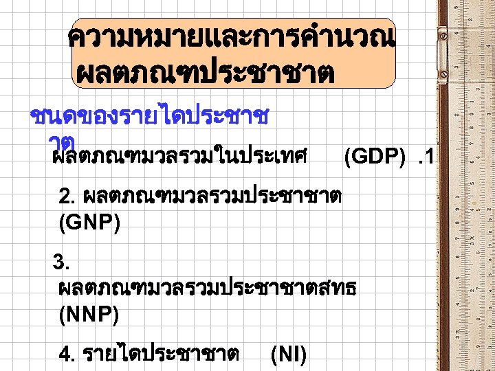 ความหมายและการคำนวณ ผลตภณฑประชาชาต ชนดของรายไดประชาช าต ผลตภณฑมวลรวมในประเทศ (GDP). 1 2. ผลตภณฑมวลรวมประชาชาต (GNP) 3. ผลตภณฑมวลรวมประชาชาตสทธ (NNP) 4.