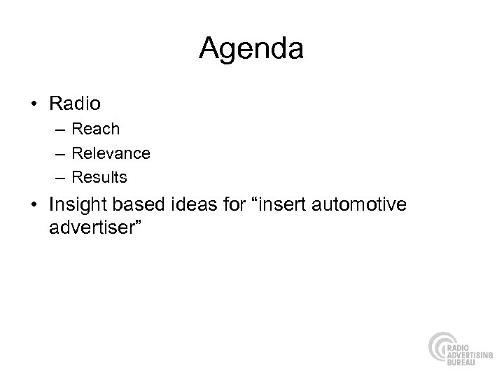 Agenda • Radio – Reach – Relevance – Results • Insight based ideas for
