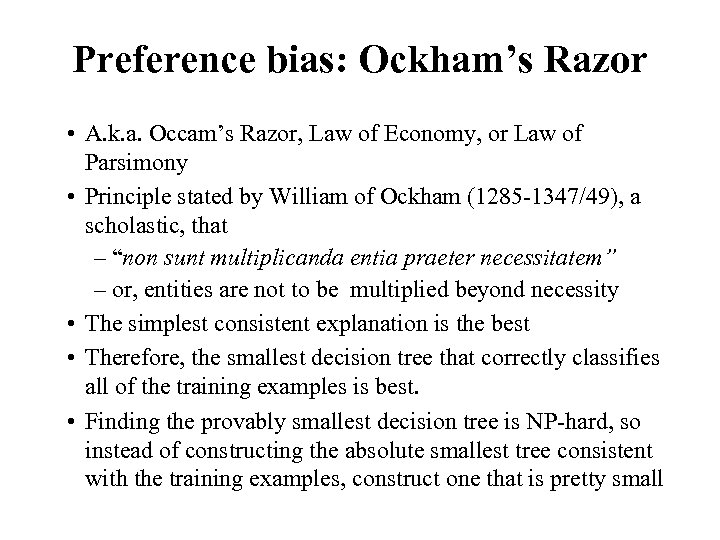 Preference bias: Ockham’s Razor • A. k. a. Occam’s Razor, Law of Economy, or