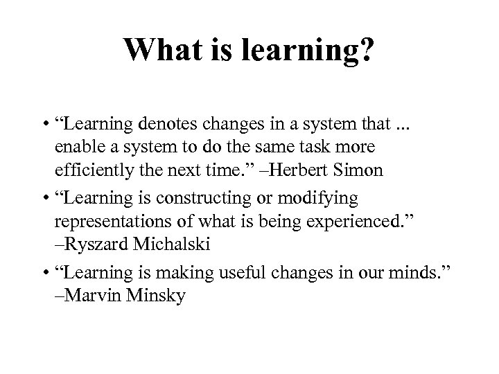What is learning? • “Learning denotes changes in a system that. . . enable