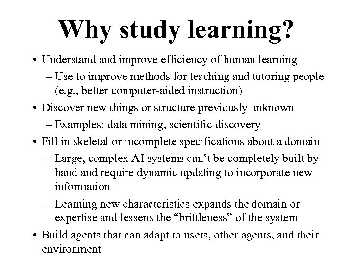 Why study learning? • Understand improve efficiency of human learning – Use to improve
