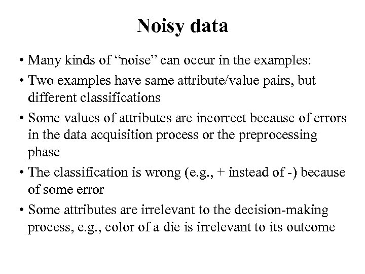Noisy data • Many kinds of “noise” can occur in the examples: • Two