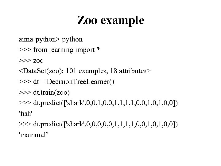 Zoo example aima-python> python >>> from learning import * >>> zoo <Data. Set(zoo): 101
