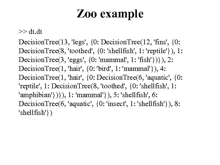 Zoo example >> dt. dt Decision. Tree(13, 'legs', {0: Decision. Tree(12, 'fins', {0: Decision.