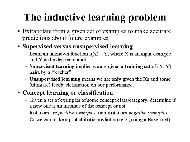 The inductive learning problem • Extrapolate from a given set of examples to make