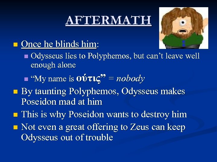 AFTERMATH n Once he blinds him: n n Odysseus lies to Polyphemos, but can’t