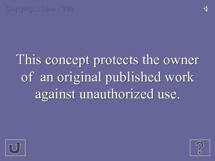 Copyright Law - 100 This concept protects the owner of an original published work