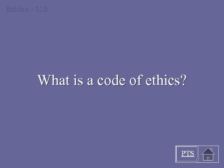 Ethics - 100 What is a code of ethics? PTS 