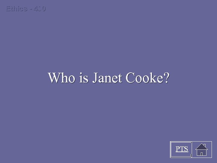 Ethics - 400 Who is Janet Cooke? PTS 