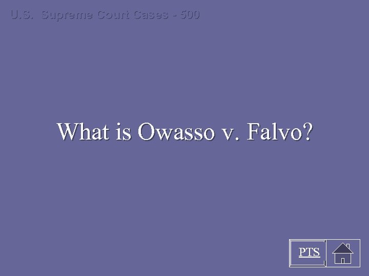 U. S. Supreme Court Cases - 500 What is Owasso v. Falvo? PTS 