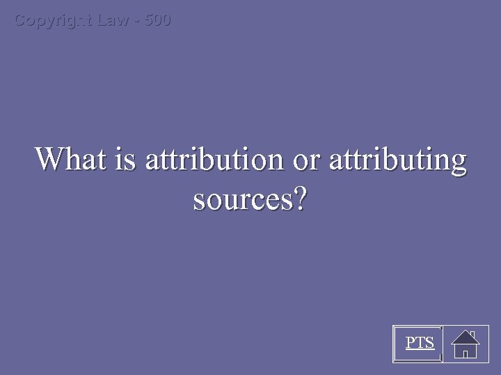 Copyright Law - 500 What is attribution or attributing sources? PTS 