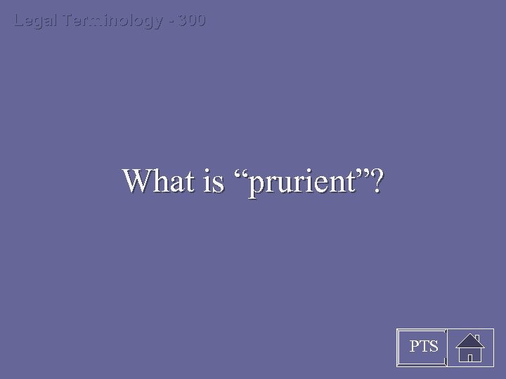 Legal Terminology - 300 What is “prurient”? PTS 