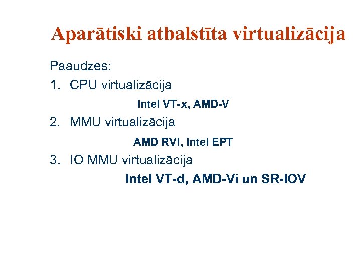 Aparātiski atbalstīta virtualizācija Paaudzes: 1. CPU virtualizācija Intel VT-x, AMD-V 2. MMU virtualizācija AMD