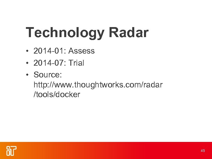 Technology Radar • 2014 -01: Assess • 2014 -07: Trial • Source: http: //www.