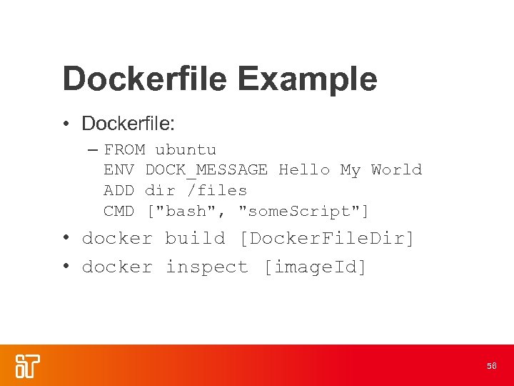 Dockerfile Example • Dockerfile: – FROM ubuntu ENV DOCK_MESSAGE Hello My World ADD dir