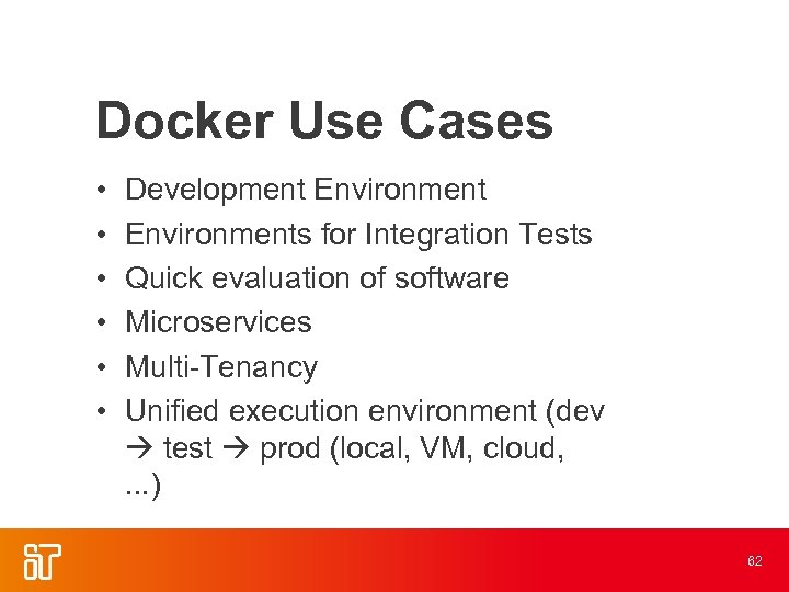 Docker Use Cases • • • Development Environments for Integration Tests Quick evaluation of