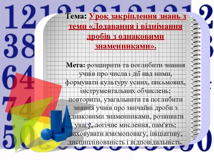 Тема: Урок закріплення знань з теми «Додавання і віднімання дробів з однаковими знаменниками» .