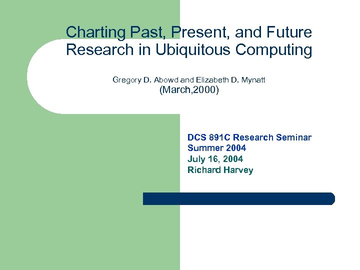 Charting Past, Present, and Future Research in Ubiquitous Computing Gregory D. Abowd and Elizabeth