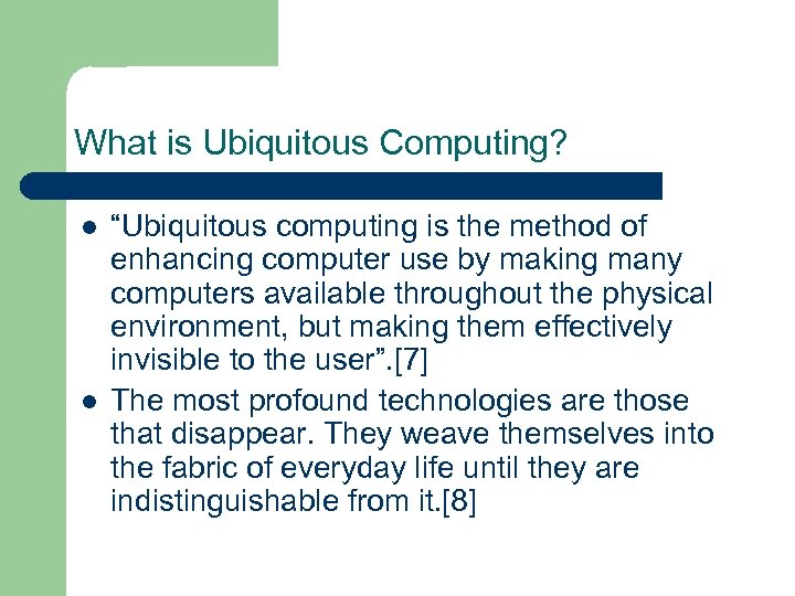 What is Ubiquitous Computing? l l “Ubiquitous computing is the method of enhancing computer