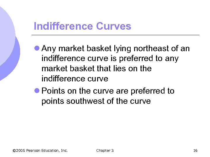 Indifference Curves l Any market basket lying northeast of an indifference curve is preferred