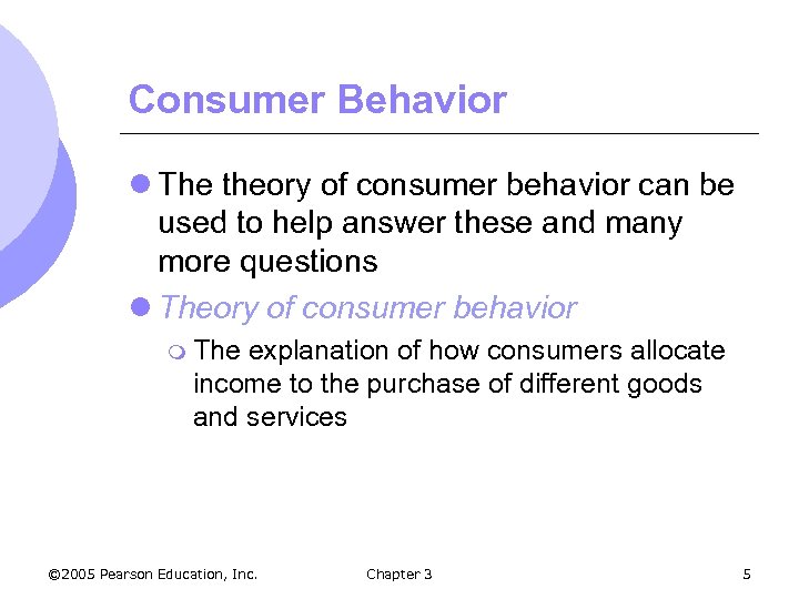 Consumer Behavior l The theory of consumer behavior can be used to help answer