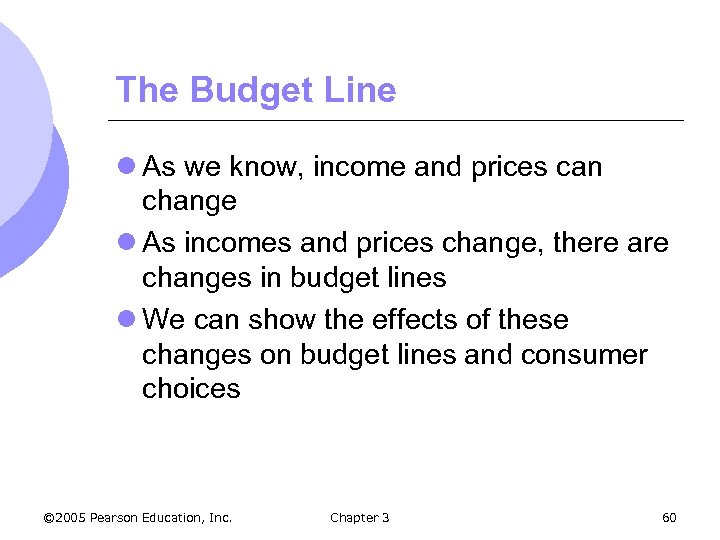 The Budget Line l As we know, income and prices can change l As