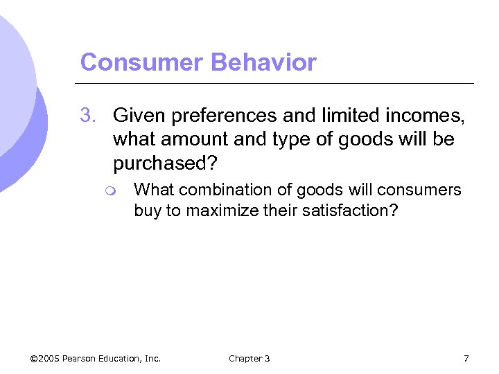 Consumer Behavior 3. Given preferences and limited incomes, what amount and type of goods