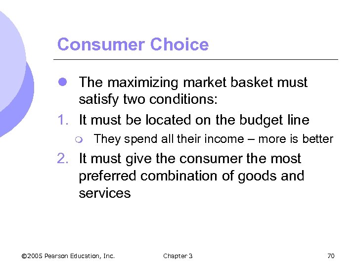 Consumer Choice l The maximizing market basket must satisfy two conditions: 1. It must