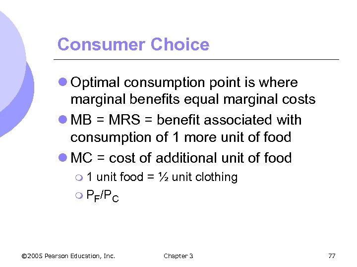 Consumer Choice l Optimal consumption point is where marginal benefits equal marginal costs l