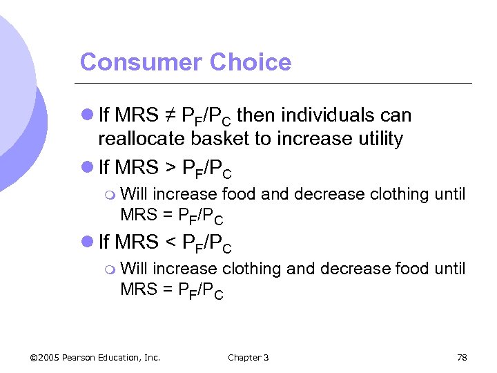 Consumer Choice l If MRS ≠ PF/PC then individuals can reallocate basket to increase