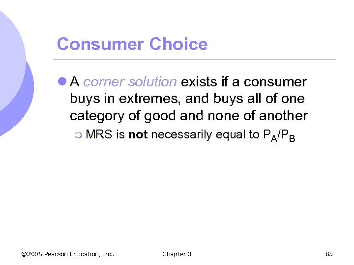 Consumer Choice l A corner solution exists if a consumer buys in extremes, and