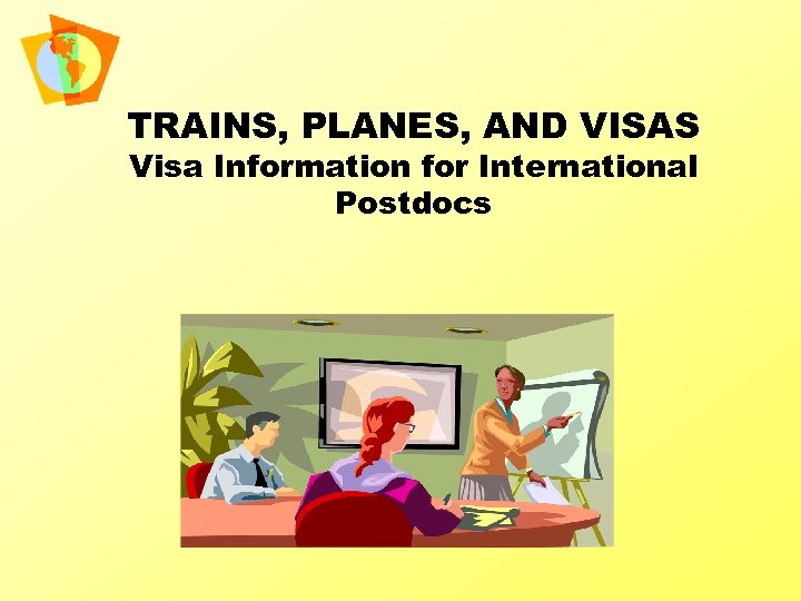 TRAINS, PLANES, AND VISAS Visa Information for International Postdocs 