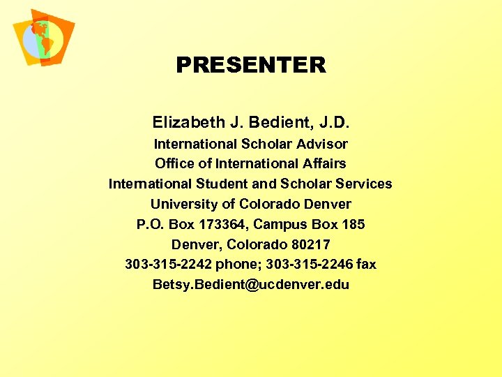 PRESENTER Elizabeth J. Bedient, J. D. International Scholar Advisor Office of International Affairs International