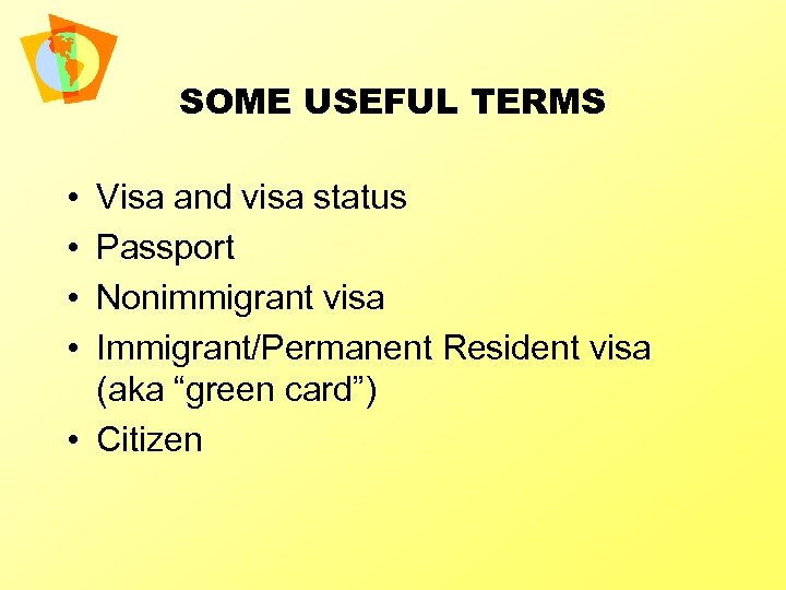 SOME USEFUL TERMS • • Visa and visa status Passport Nonimmigrant visa Immigrant/Permanent Resident