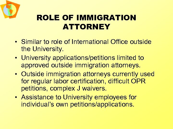 ROLE OF IMMIGRATION ATTORNEY • Similar to role of International Office outside the University.