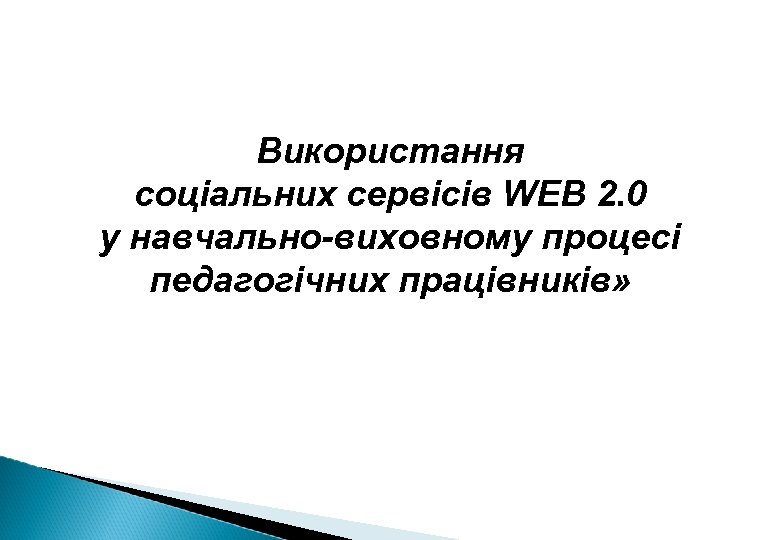 Використання cоціальних сервісів WEB 2. 0 у навчально-виховному процесі педагогічних працівників» 