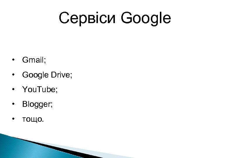 Сервіси Google • Gmail; • Google Drive; • You. Tube; • Blogger; • тощо.