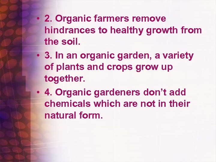  • 2. Organic farmers remove hindrances to healthy growth from the soil. •