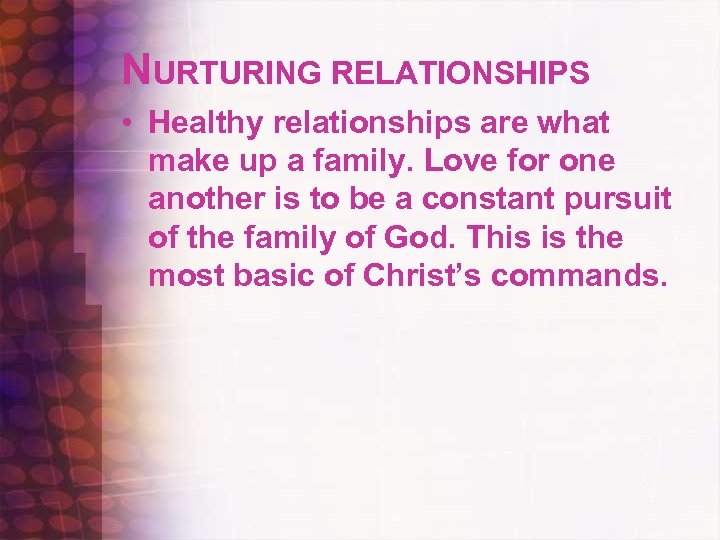 NURTURING RELATIONSHIPS • Healthy relationships are what make up a family. Love for one