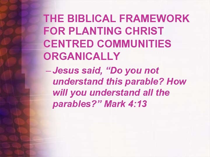THE BIBLICAL FRAMEWORK FOR PLANTING CHRIST CENTRED COMMUNITIES ORGANICALLY – Jesus said, “Do you