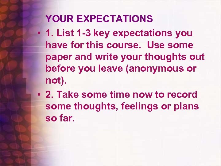 YOUR EXPECTATIONS • 1. List 1 -3 key expectations you have for this course.