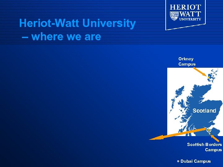 Heriot-Watt University – where we are Orkney Campus Scotland Scottish Borders Campus + Dubai
