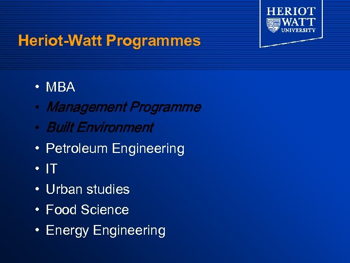 Heriot-Watt Programmes • • MBA Management Programme Built Environment Petroleum Engineering IT Urban studies